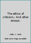 The ethics of criticism,: And other essays,