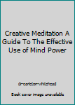 Paperback Creative Meditation A Guide To The Effective Use of Mind Power Book