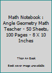 Paperback Math Notebook : Angle Geometry Math Teacher - 50 Sheets, 100 Pages - 8 X 10 Inches Book