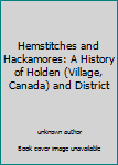 Unknown Binding Hemstitches and Hackamores: A History of Holden (Village, Canada) and District Book
