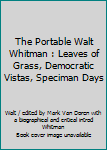 Paperback The Portable Walt Whitman : Leaves of Grass, Democratic Vistas, Speciman Days Book