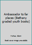 Unknown Binding Ambassador to far places (Bethany graded youth books) Book