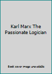 Hardcover Karl Marx The Passionate Logician Book