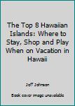 Paperback The Top 8 Hawaiian Islands: Where to Stay, Shop and Play When on Vacation in Hawaii Book