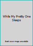 Hardcover While My Pretty One Sleeps Book
