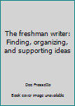 Paperback The freshman writer: Finding, organizing, and supporting ideas Book