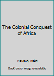 Hardcover The Colonial Conquest of Africa Book