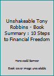 Unshakeable Tony Robbins - Book Summary : 10 Steps to Financial Freedom