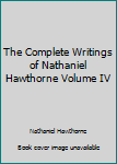Hardcover The Complete Writings of Nathaniel Hawthorne Volume IV Book