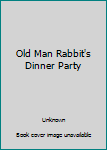 Paperback Old Man Rabbit's Dinner Party [Unqualified] Book