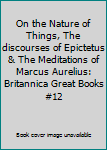 Hardcover On the Nature of Things, The discourses of Epictetus & The Meditations of Marcus Aurelius: Britannica Great Books #12 Book