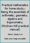 Practical Mathematics for Home Study, Being the Essentials of Arithmetic, Geometry, Algebra and Trigonometry