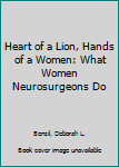 Paperback Heart of a Lion, Hands of a Women: What Women Neurosurgeons Do Book