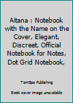 Aitana : Notebook with the Name on the Cover, Elegant, Discreet, Official Notebook for Notes, Dot Grid Notebook,