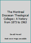 Hardcover The Montreal Diocesan Theological College;: A history from 1873 to 1963 Book
