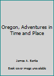 Hardcover Oregon, Adventures in Time and Place Book