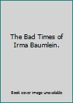 Hardcover The Bad Times of Irma Baumlein. Book