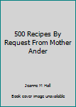 Hardcover 500 Recipes By Request From Mother Ander Book