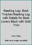 Reading Log: Book Tracker/Reading Log with Details for Book Lovers Black with Gold Trim