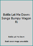 The Bottle Let Me Down: Songs for Bumpy Wagon Rides