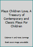 Hardcover Plays Children Love, A Treasury of Contemporary and Classic Plays For Children Book