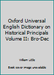 Hardcover Oxford Universal English Dictionary on Historical Principals Volume II: Bro-Dec Book