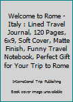 Paperback Welcome to Rome - Italy : Lined Travel Journal, 120 Pages, 6x9, Soft Cover, Matte Finish, Funny Travel Notebook, Perfect Gift for Your Trip to Rome Book