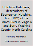 Hutchins-Hutchens, descendants of Strangeman Hutchins, born 1707, of the James River in Virginia and Surry (Yadkin) County, North Carolina