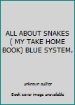 Unknown Binding ALL ABOUT SNAKES ( MY TAKE HOME BOOK) BLUE SYSTEM, Book