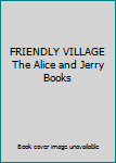 Friendly Village : The Alice and Jerry Books (Reading Foundation Series, Second Reader)