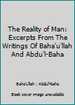 Hardcover The Reality of Man: Excerpts From The Writings Of Baha'u'llah And Abdu'l-Baha Book