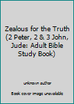 Unknown Binding Zealous for the Truth (2 Peter, 2 & 3 John, Jude: Adult Bible Study Book) Book