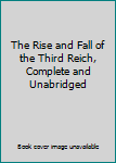 The Rise and Fall of the Third Reich, Complete and Unabridged