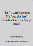 Ring-bound The "I Can't Believe It's Vegetarian" Cookbooks. The Soup Bowl Book