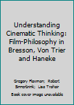 Hardcover Understanding Cinematic Thinking: Film-Philosophy in Bresson, Von Trier and Haneke Book