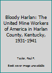 Hardcover Bloody Harlan: The United Mine Workers of America in Harlan County, Kentucky, 1931-1941 Book