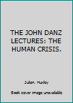 Hardcover THE JOHN DANZ LECTURES: THE HUMAN CRISIS. Book