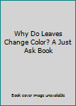 Hardcover Why Do Leaves Change Color? A Just Ask Book