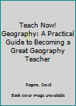 Paperback Teach Now! Geography: A Practical Guide to Becoming a Great Geography Teacher Book