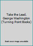 Paperback Take the Lead, George Washington (Turning Point Books) Book