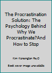 Paperback The Procrastination Solution: The Psychology Behind Why We Procrastinate?And How to Stop Book