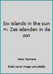 Unknown Binding Six islands in the sun =: Zes eilanden in de zon Book