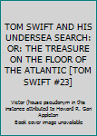 Hardcover TOM SWIFT AND HIS UNDERSEA SEARCH: OR: THE TREASURE ON THE FLOOR OF THE ATLANTIC [TOM SWIFT #23] Book