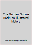 Hardcover The Garden Gnome Book: an illustrated history Book