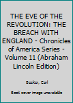 Hardcover THE EVE OF THE REVOLUTION: THE BREACH WITH ENGLAND - Chronicles of America Series - Volume 11 (Abraham Lincoln Edition) Book