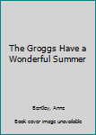 Paperback The Groggs Have a Wonderful Summer Book