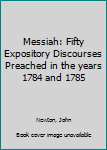Paperback Messiah: Fifty Expository Discourses Preached in the years 1784 and 1785 Book