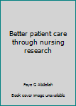 Hardcover Better patient care through nursing research Book