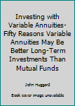 Investing with Variable Annuities-Fifty Reasons Variable Annuities May Be Better Long-Term Investments Than Mutual Funds