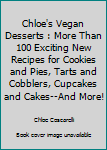 Chloe's Vegan Desserts : More Than 100 Exciting New Recipes for Cookies and Pies, Tarts and Cobblers, Cupcakes and Cakes--And More!